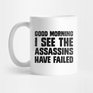 Good Morning I See The Assassins Have Failed Funny Sarcasm Mug